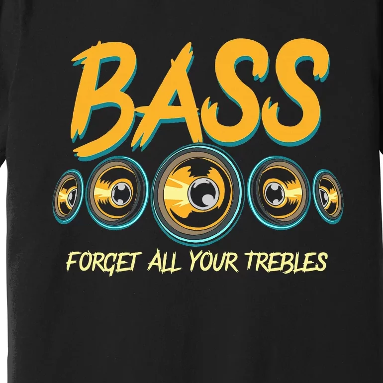 Bass Forget All Your Trebles Car Stereo Funny Car Audio Premium T-Shirt