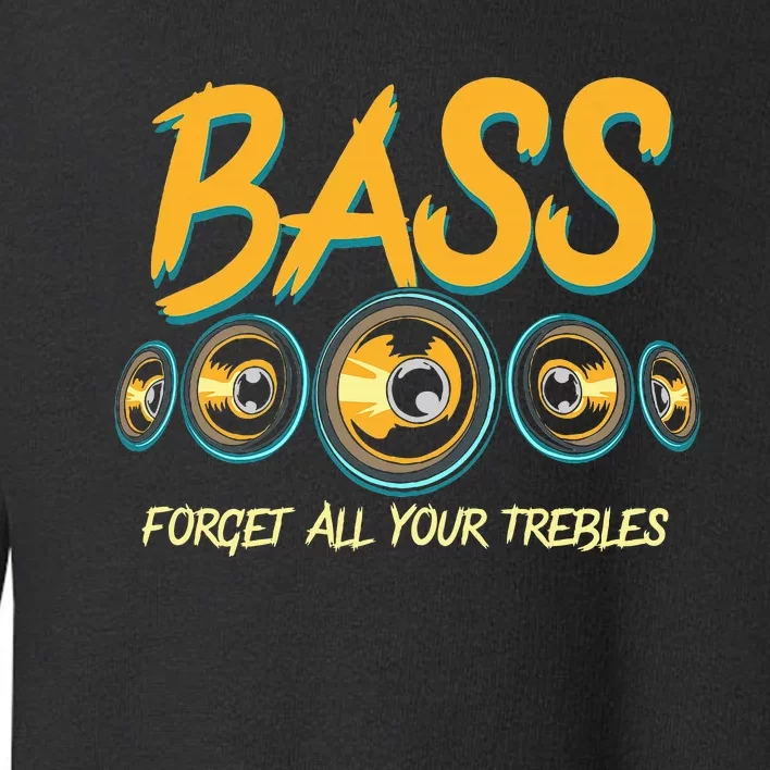 Bass Forget All Your Trebles Car Stereo Funny Car Audio Toddler Sweatshirt