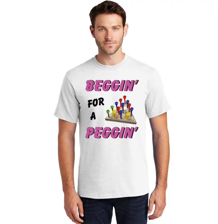 Beggin’ For A Peggin Tall T-Shirt