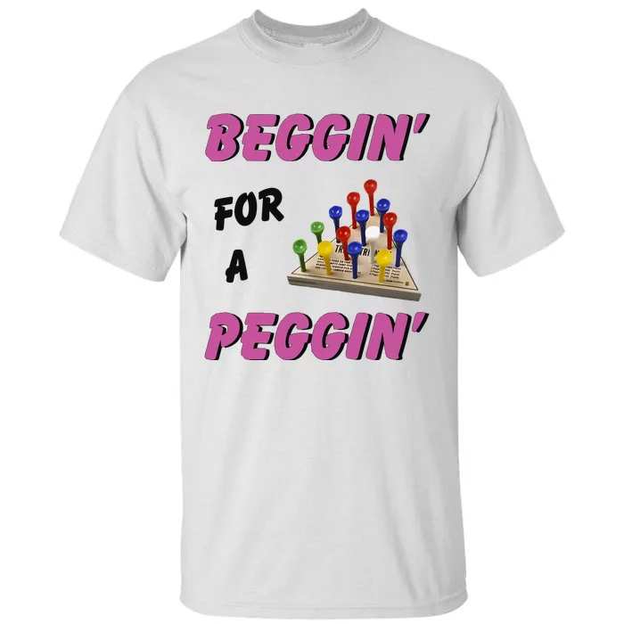 Beggin’ For A Peggin Tall T-Shirt