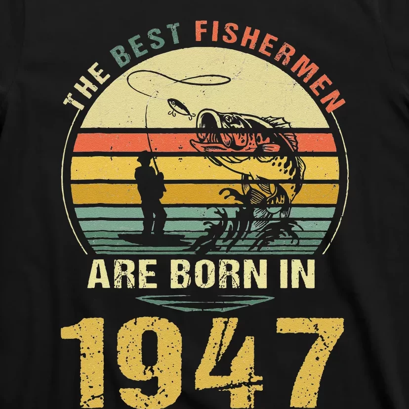 Best Fishermen Are Born In 1947 75th Birthday Fishing Gift T-Shirt