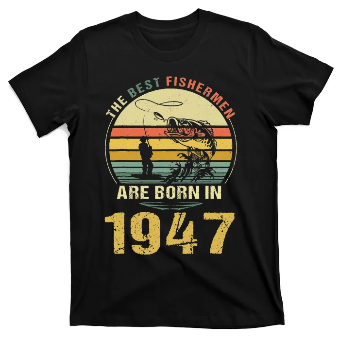 Best Fishermen Are Born In 1947 75th Birthday Fishing Gift T-Shirt