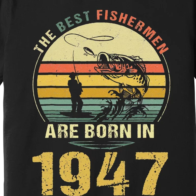 Best Fishermen Are Born In 1947 75th Birthday Fishing Gift Premium T-Shirt