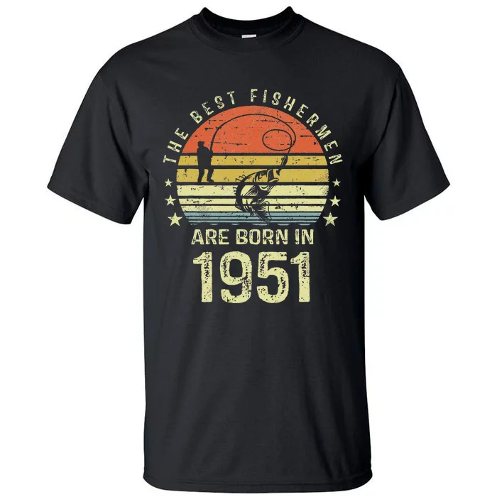 Best Fishermen Are Born In 1951 70th Birthday Fishing Gift Tall T-Shirt