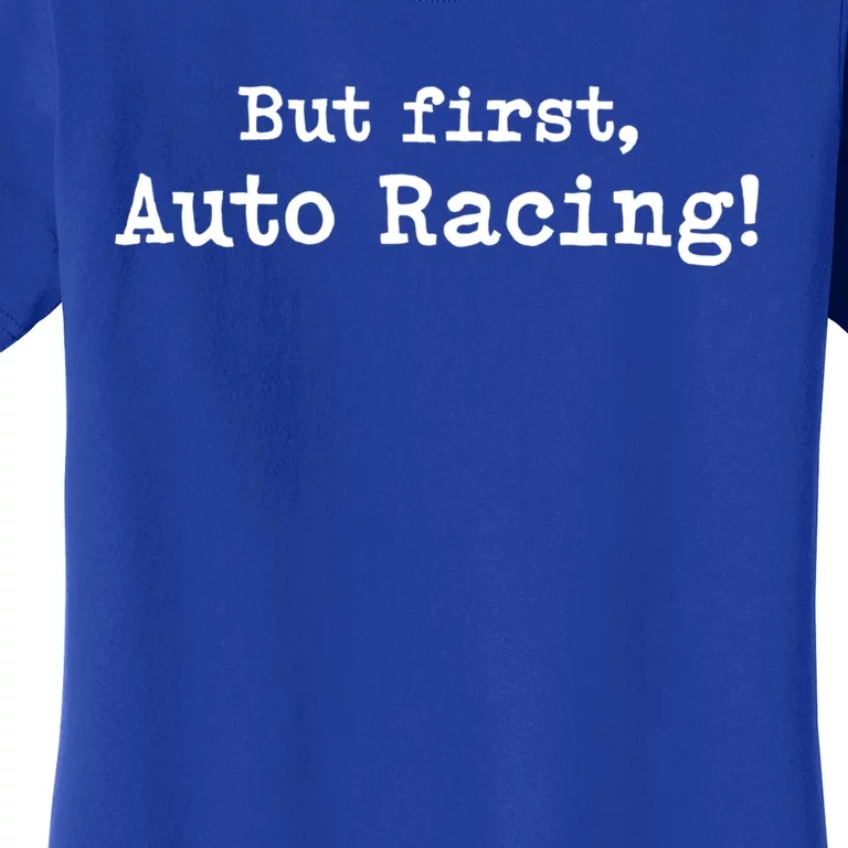 But First Auto Racing Simple Minimal Minimalist Funny Meaningful Gift Women's T-Shirt