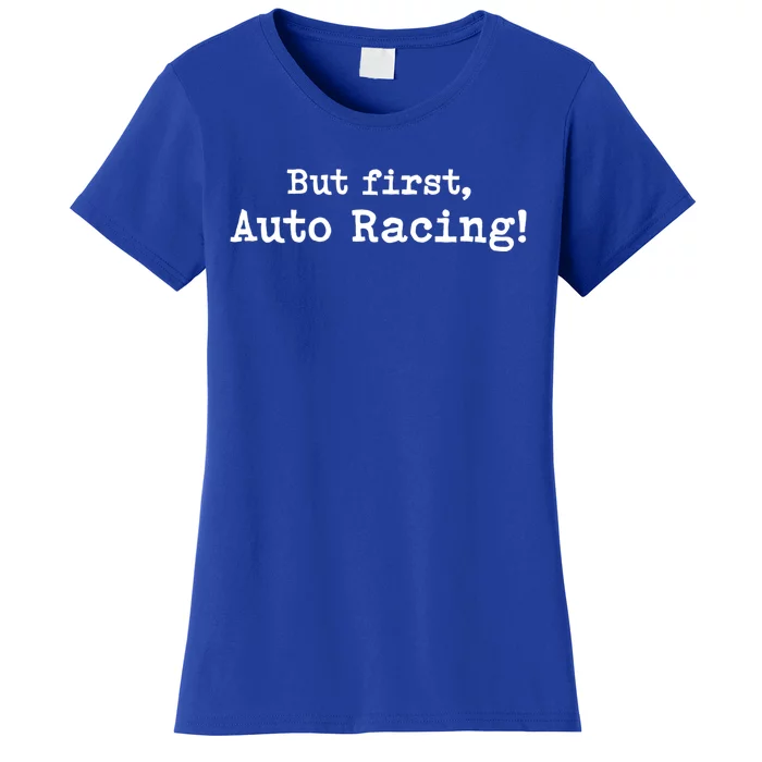 But First Auto Racing Simple Minimal Minimalist Funny Meaningful Gift Women's T-Shirt