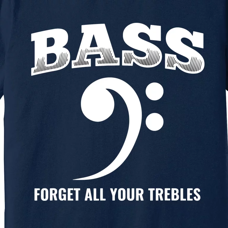 Bass Forget All Trebles Bass Player Bassist Premium T-Shirt