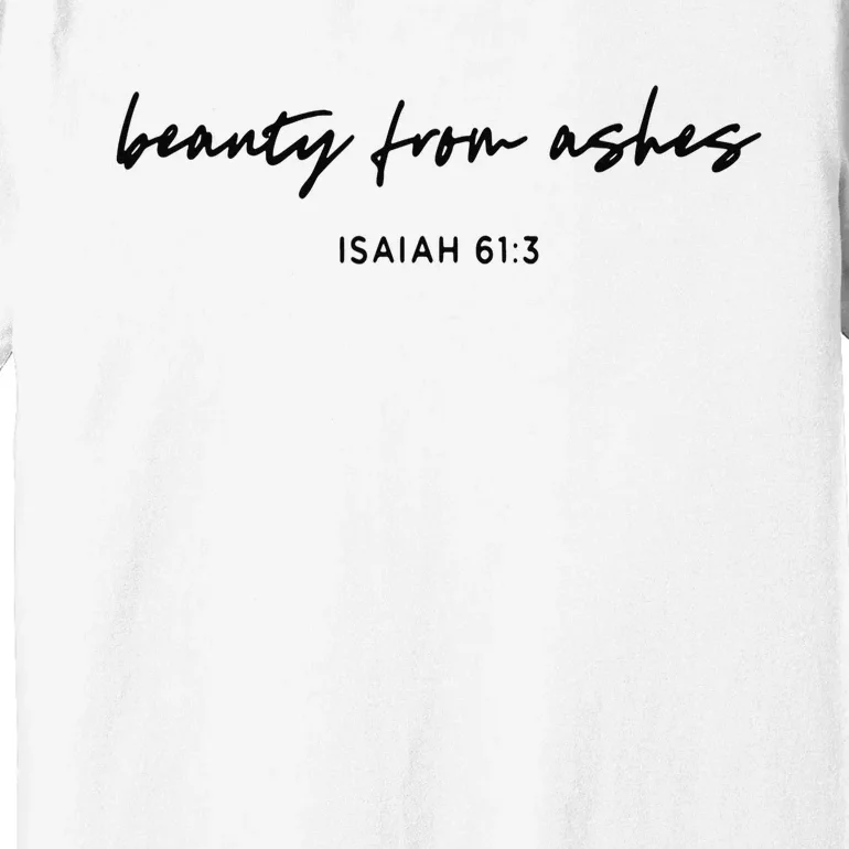 Beauty from Ashes Bible Verse Tee Faith Christian Premium T-Shirt