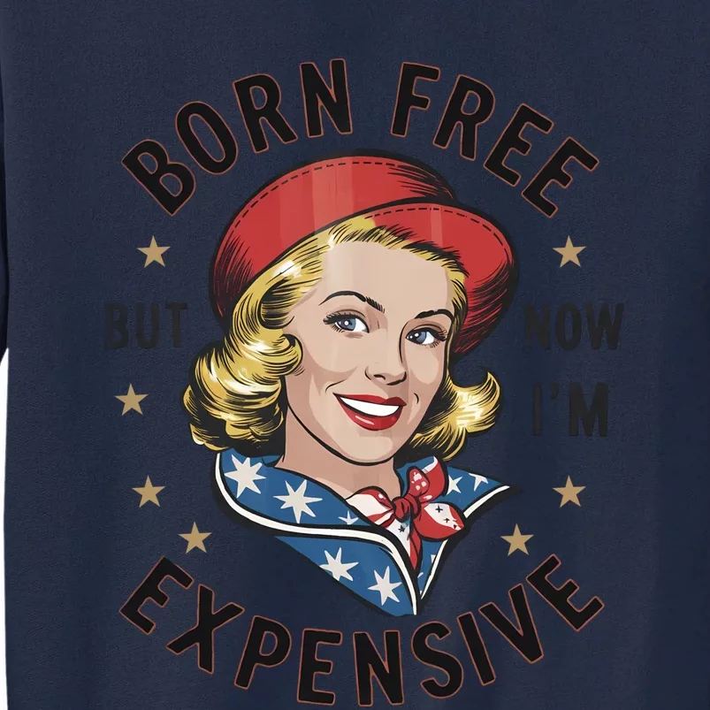 Born Free But Now Im Expensive American Girl Tall Sweatshirt