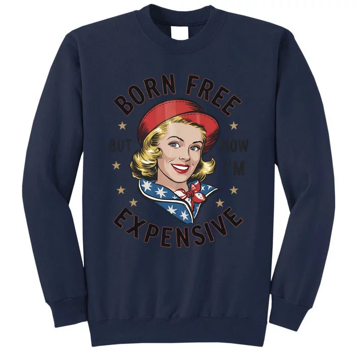 Born Free But Now Im Expensive American Girl Tall Sweatshirt