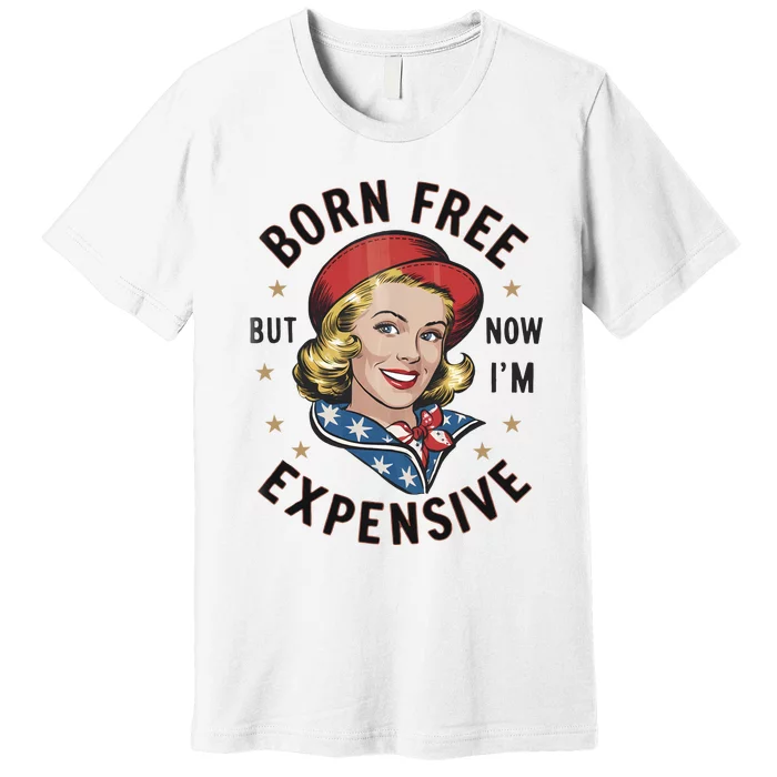 Born Free But Now Im Expensive American Girl Premium T-Shirt