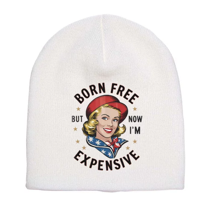 Born Free But Now Im Expensive American Girl Short Acrylic Beanie