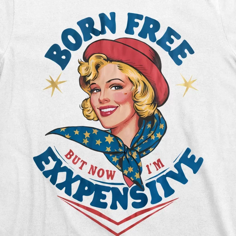 Born Free But Now Im Expensive Funny Fourth Of July 4th Of July T-Shirt