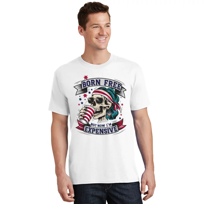 Born Free But Now Im Expensive Independence Day T-Shirt