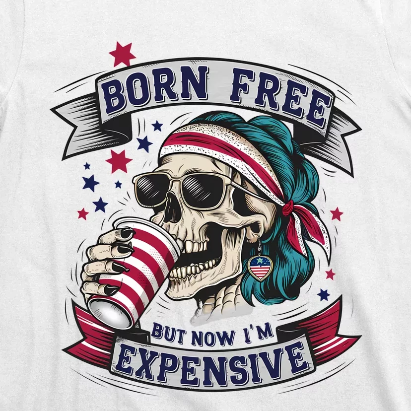 Born Free But Now Im Expensive Independence Day T-Shirt