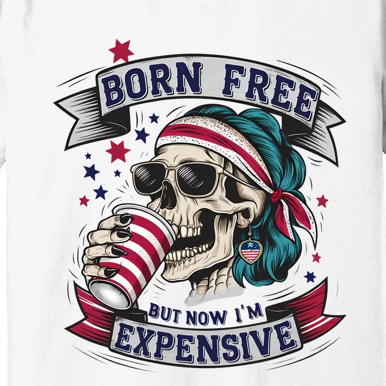 Born Free But Now Im Expensive Independence Day Premium T-Shirt