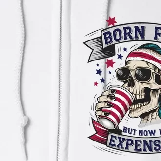 Born Free But Now Im Expensive Independence Day Full Zip Hoodie