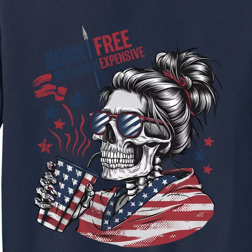 Born Free But Now Im Expensive Patriotic Skull Tall Sweatshirt