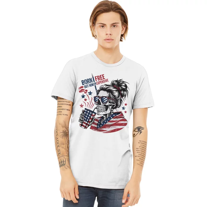 Born Free But Now Im Expensive Patriotic Skull Premium T-Shirt