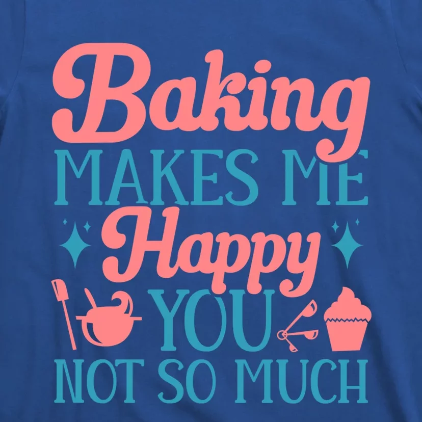 Baker Funny Baking Makes Me Happy You Not So Much Gift T-Shirt