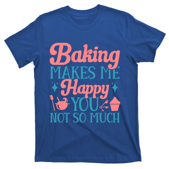 Baker Funny Baking Makes Me Happy You Not So Much Gift T-Shirt