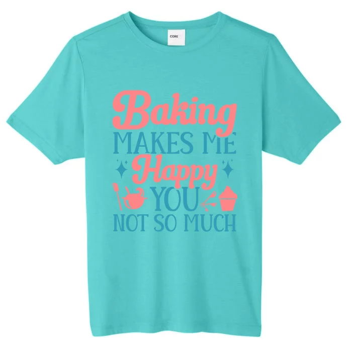 Baker Funny Baking Makes Me Happy You Not So Much Gift ChromaSoft Performance T-Shirt