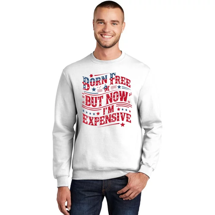 Born Free But Now IM Expensive Funny 4th Of July Quotes Sweatshirt