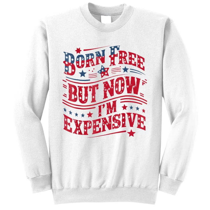 Born Free But Now IM Expensive Funny 4th Of July Quotes Sweatshirt