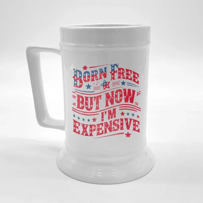 Born Free But Now IM Expensive Funny 4th Of July Quotes Front & Back Beer Stein