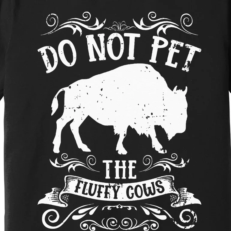 Buffalo Funny Bison Do Not Pet The Fluffy Cows Premium T-Shirt