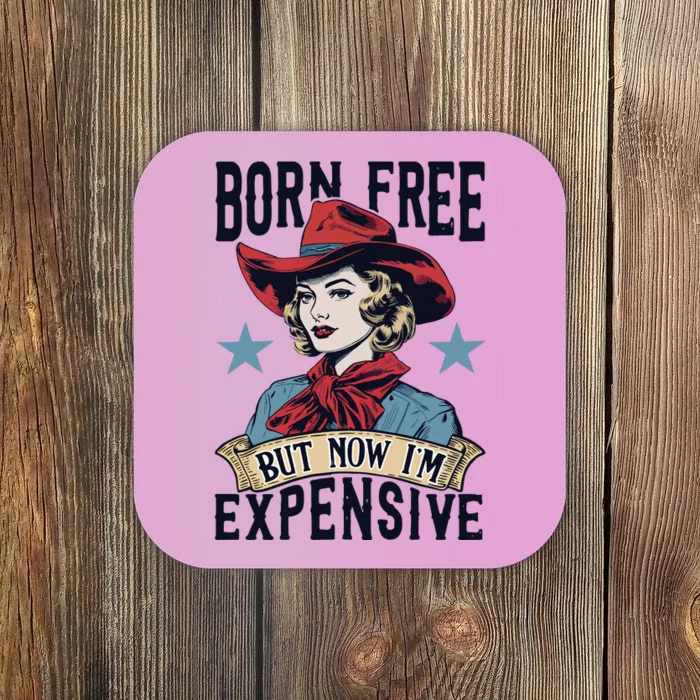 Born Free But Now Im Expensive Coaster