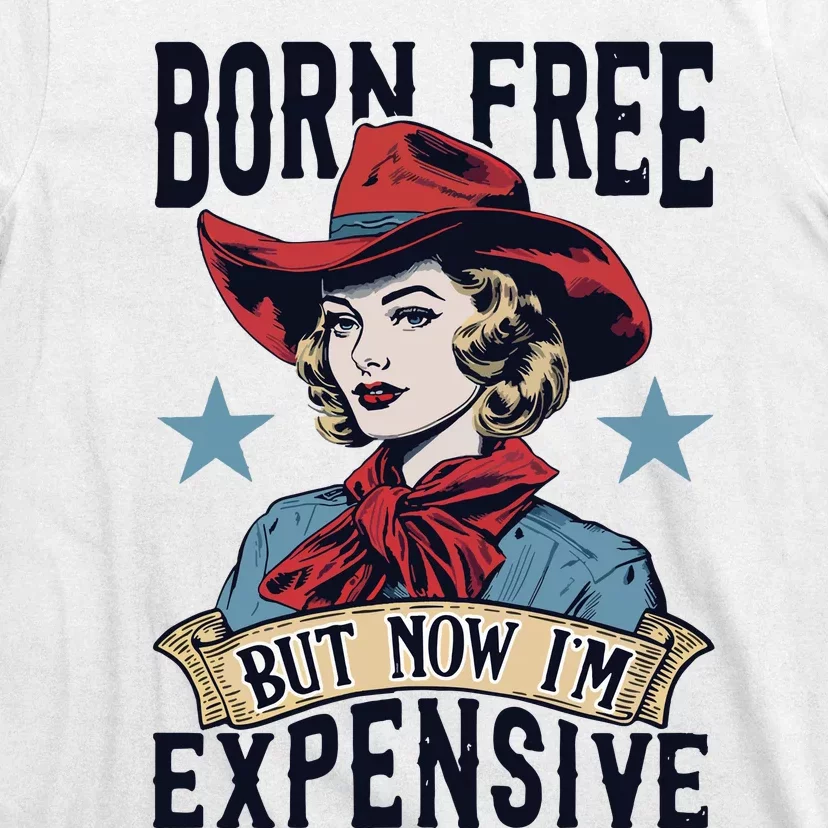 Born Free But Now Im Expensive T-Shirt