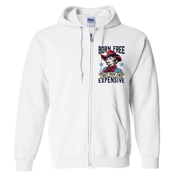 Born Free But Now Im Expensive Full Zip Hoodie