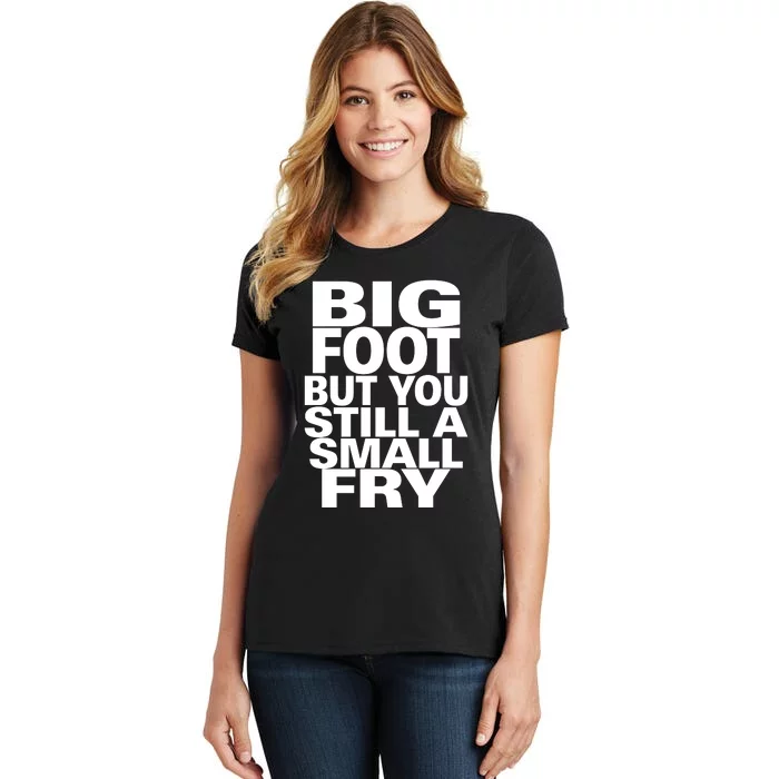 Big Foot But You Still A Small Fry Women's T-Shirt