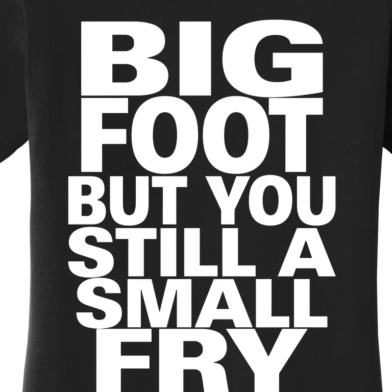 Big Foot But You Still A Small Fry Women's T-Shirt