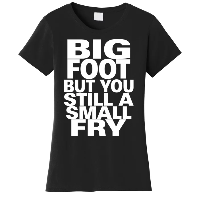 Big Foot But You Still A Small Fry Women's T-Shirt