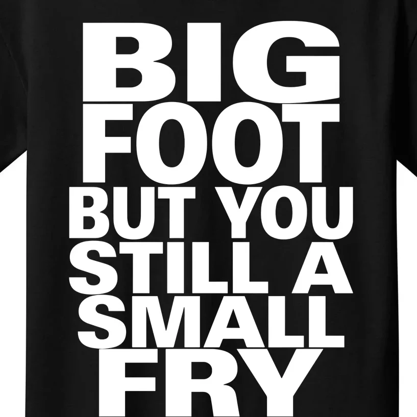 Big Foot But You Still A Small Fry Kids T-Shirt