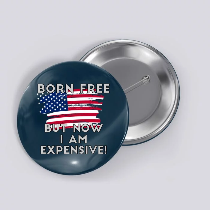 Born Free But Now I Am Expensive Funny Button