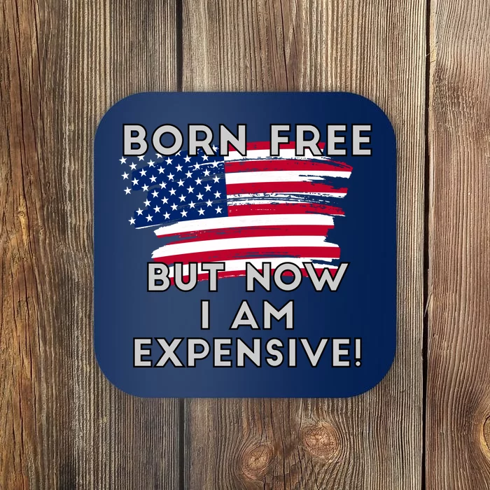 Born Free But Now I Am Expensive Funny Coaster