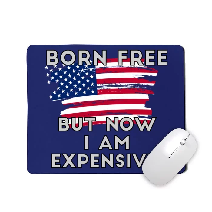 Born Free But Now I Am Expensive Funny Mousepad