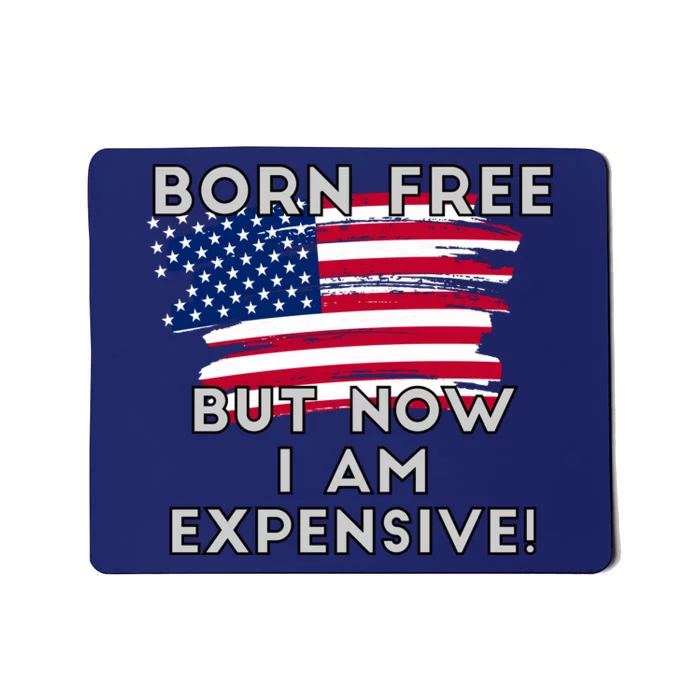 Born Free But Now I Am Expensive Funny Mousepad