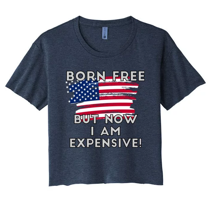 Born Free But Now I Am Expensive Funny Women's Crop Top Tee