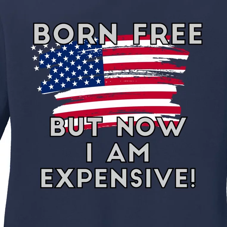 Born Free But Now I Am Expensive Funny Ladies Long Sleeve Shirt