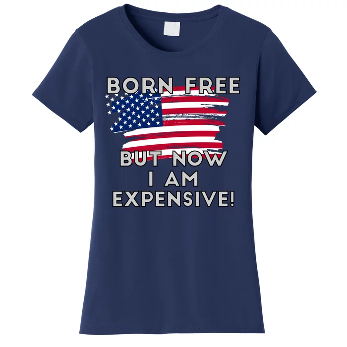 Born Free But Now I Am Expensive Funny Women's T-Shirt