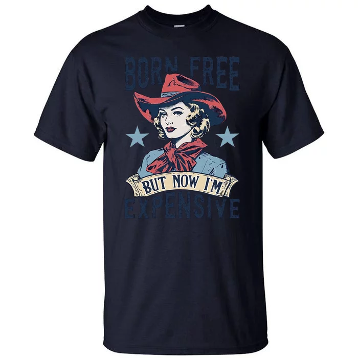 Born Free But Now IM Expensive 4th Of July Tall T-Shirt