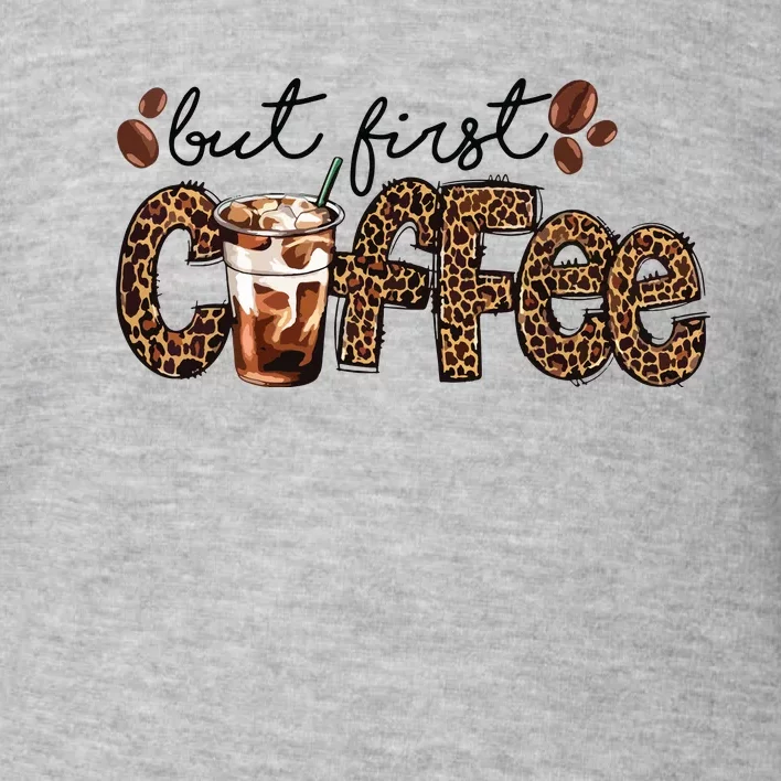 But First Coffee Lover Gift Coffee Drinking Caffeine Leopard Toddler Sweatshirt