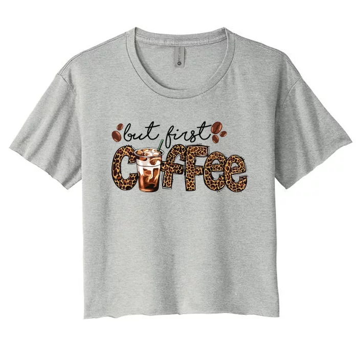 But First Coffee Lover Gift Coffee Drinking Caffeine Leopard Women's Crop Top Tee