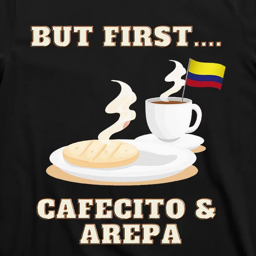 But First Cafecito & Arepa Colombian Coffe With Arepa T-Shirt