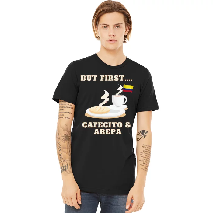 But First Cafecito & Arepa Colombian Coffe With Arepa Premium T-Shirt