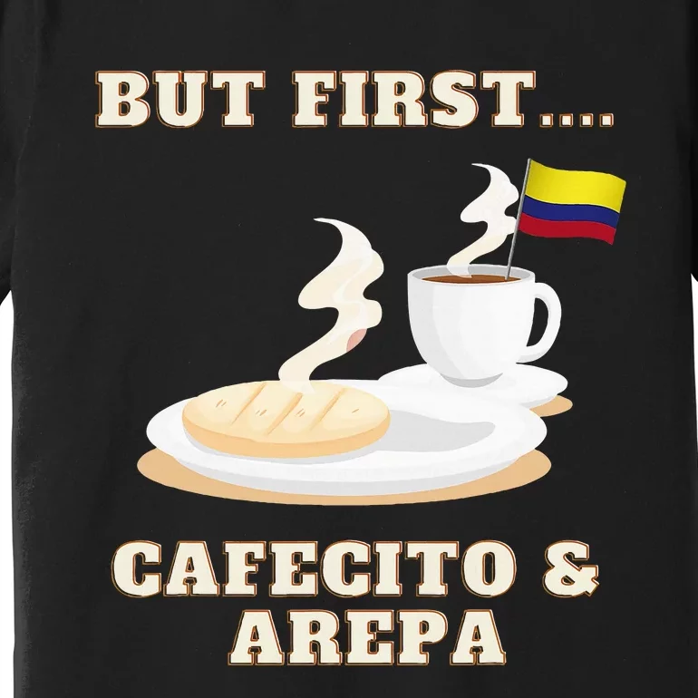 But First Cafecito & Arepa Colombian Coffe With Arepa Premium T-Shirt